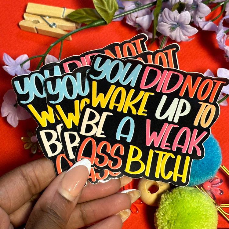 You Didn't Wake Up To Be A Weak Ass Bitch Black Background Vinyl Sticker